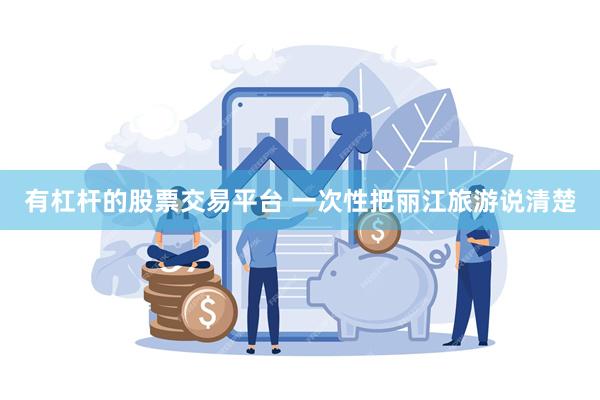 有杠杆的股票交易平台 一次性把丽江旅游说清楚